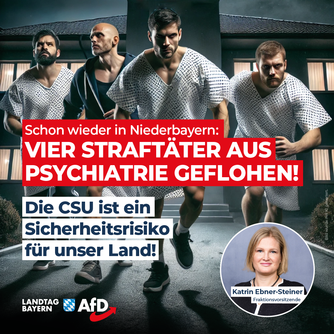 Katrin Ebner-Steiner: Schon wieder in Niederbayern: Vier Straftäter aus Psychiatrie geflohen! – Die CSU ist ein Sicherheitsrisiko für unser Land! 1 20240818 KES Straftaeter